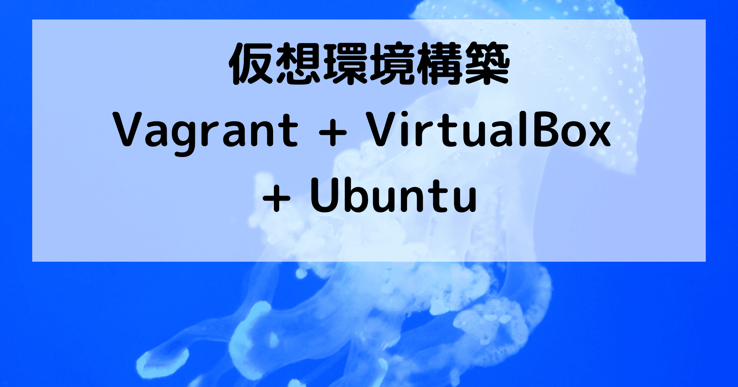 Vagrant・VirtualBox・Ubuntuで仮想開発環境を立ち上げる